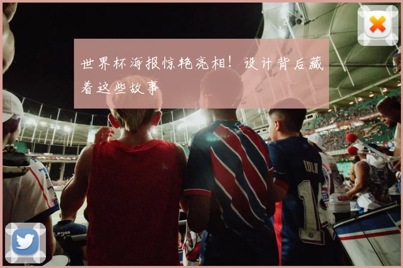 世界杯海报惊艳亮相!设计背后藏着这些故事