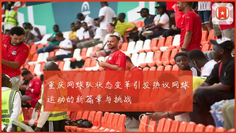重庆网球队状态变革引发热议网球运动的新篇章与挑战