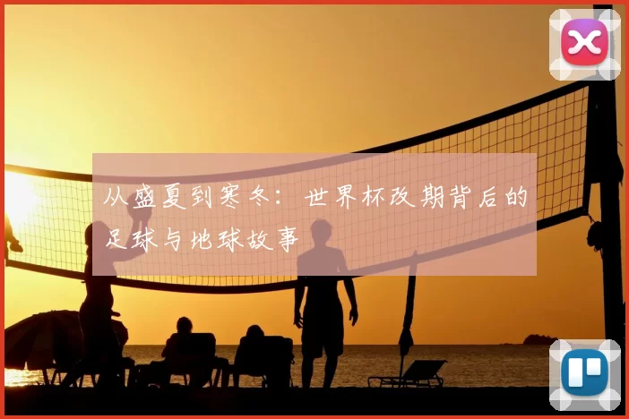 从盛夏到寒冬:世界杯改期背后的足球与地球故事