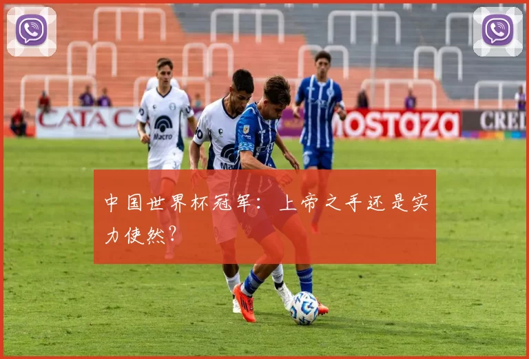 中国世界杯冠军:上帝之手还是实力使然?