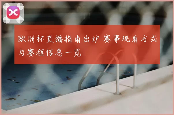 欧洲杯直播指南出炉 赛事观看方式与赛程信息一览