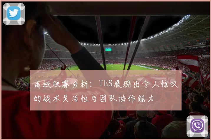 高校联赛分析：TES展现出令人惊叹的战术灵活性与团队协作能力
