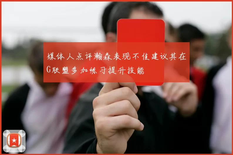 媒体人点评瀚森表现不佳建议其在G联盟多加练习提升技能