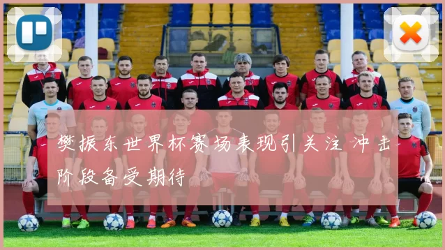 樊振东世界杯赛场表现引关注 冲击阶段备受期待