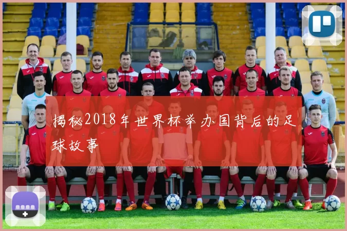 揭秘2018年世界杯举办国背后的足球故事