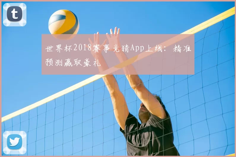 世界杯2018赛事竞猜App上线:精准预测赢取豪礼