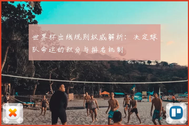 世界杯出线规则权威解析：决定球队命运的积分与排名机制